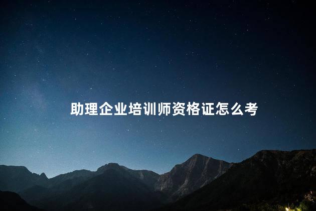 助理企业培训师资格证怎么考