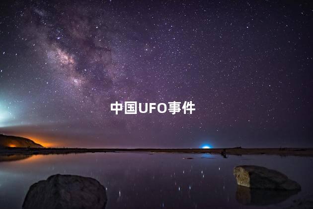 中国UFO事件，中国ufo绝密事件