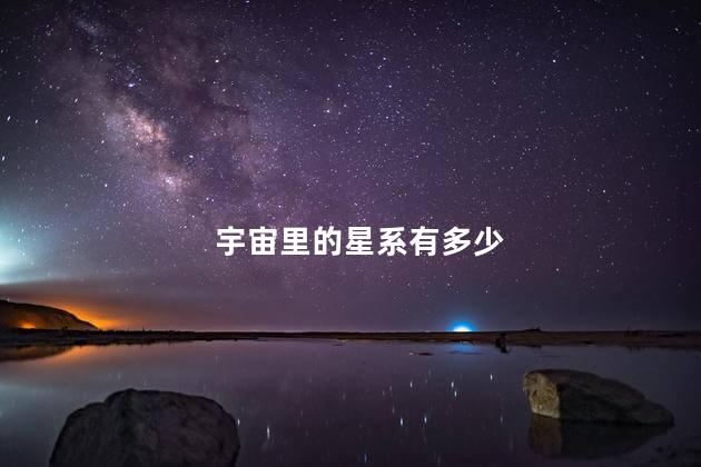 宇宙里的星系有多少，宇宙里有什么星球