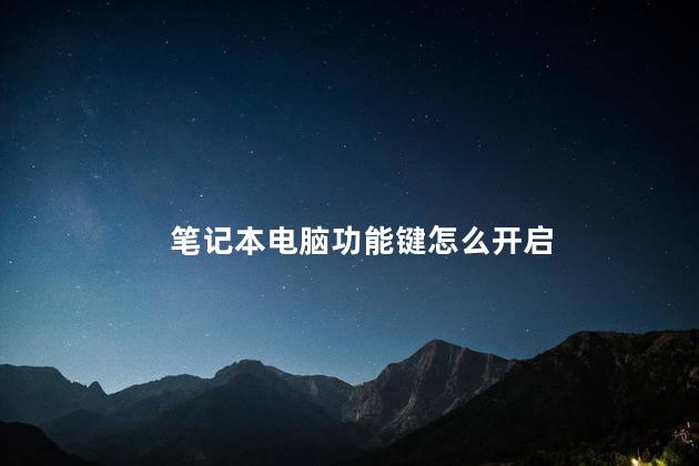 笔记本电脑功能键怎么开启呢，笔记本功能键是哪个键